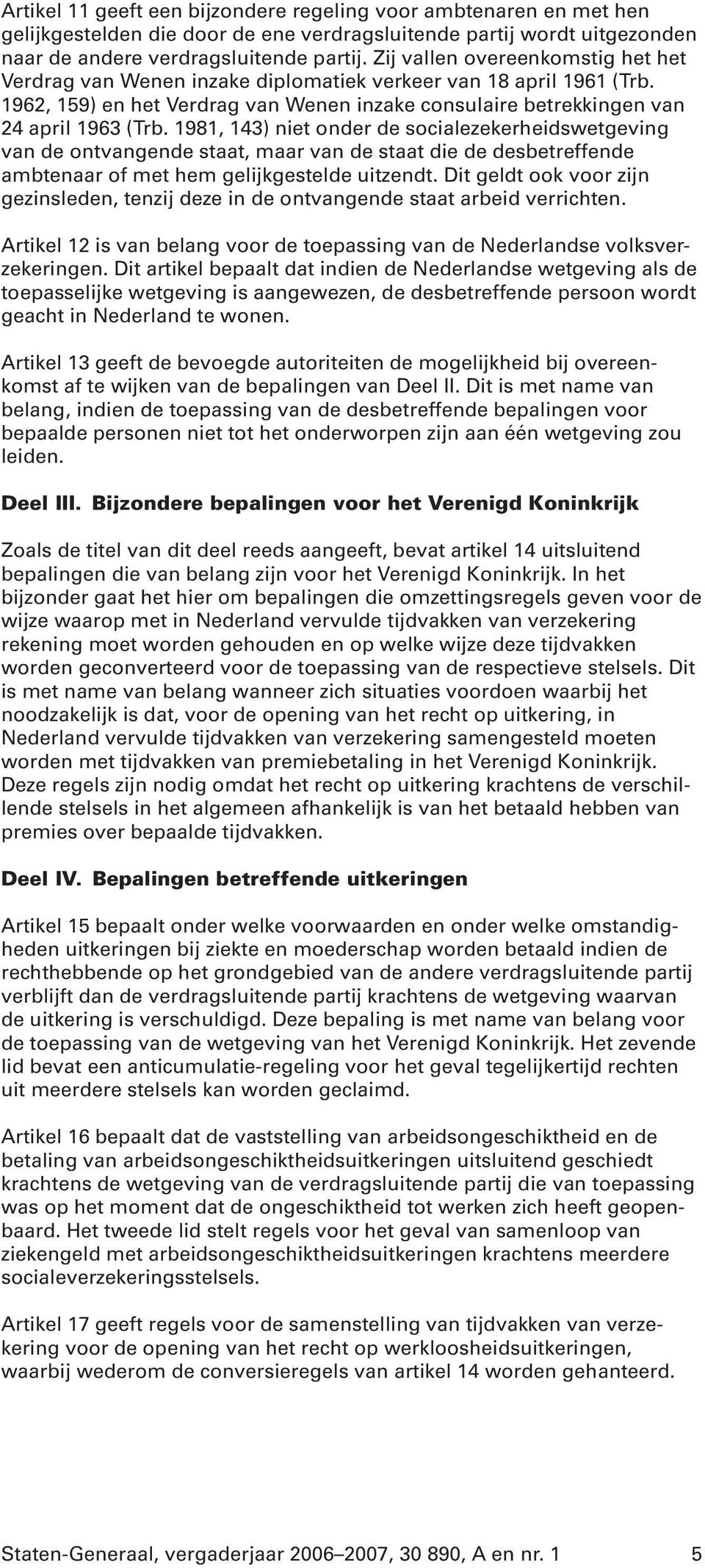 1981, 143) niet onder de socialezekerheidswetgeving van de ontvangende staat, maar van de staat die de desbetreffende ambtenaar of met hem gelijkgestelde uitzendt.