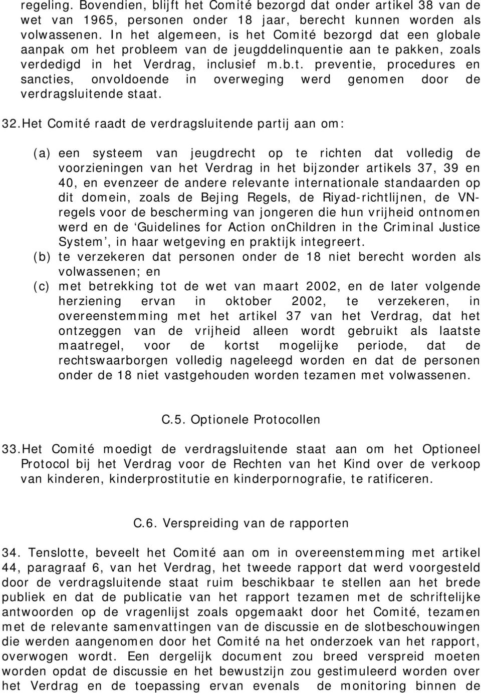 32.Het Comité raadt de verdragsluitende partij aan om: (a) een systeem van jeugdrecht op te richten dat volledig de voorzieningen van het Verdrag in het bijzonder artikels 37, 39 en 40, en evenzeer