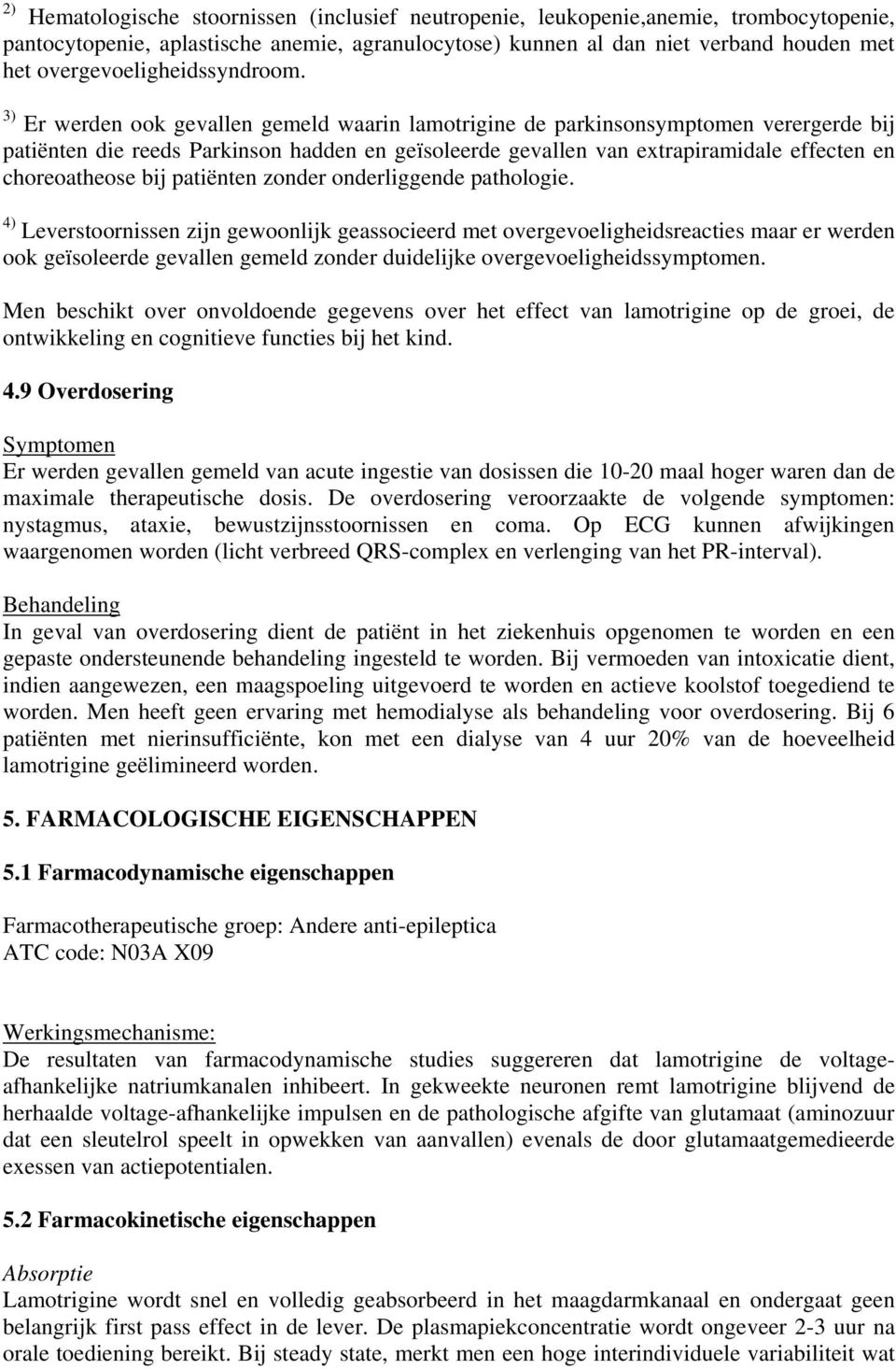 3) Er werden ook gevallen gemeld waarin lamotrigine de parkinsonsymptomen verergerde bij patiënten die reeds Parkinson hadden en geïsoleerde gevallen van extrapiramidale effecten en choreoatheose bij