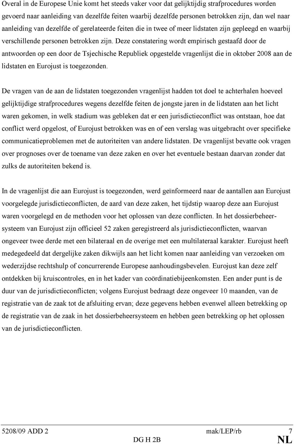 Deze constatering wordt empirisch gestaafd door de antwoorden op een door de Tsjechische Republiek opgestelde vragenlijst die in oktober 2008 aan de lidstaten en Eurojust is toegezonden.