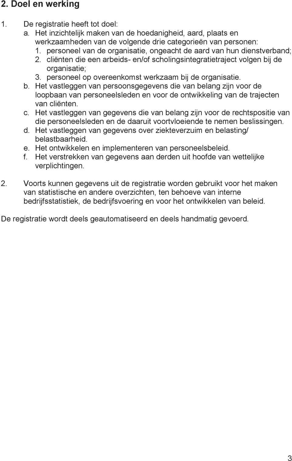 personeel op overeenkomst werkzaam bij de organisatie. b. Het vastleggen van persoonsgegevens die van belang zijn voor de loopbaan van personeelsleden en voor de ontwikkeling van de trajecten van cliënten.