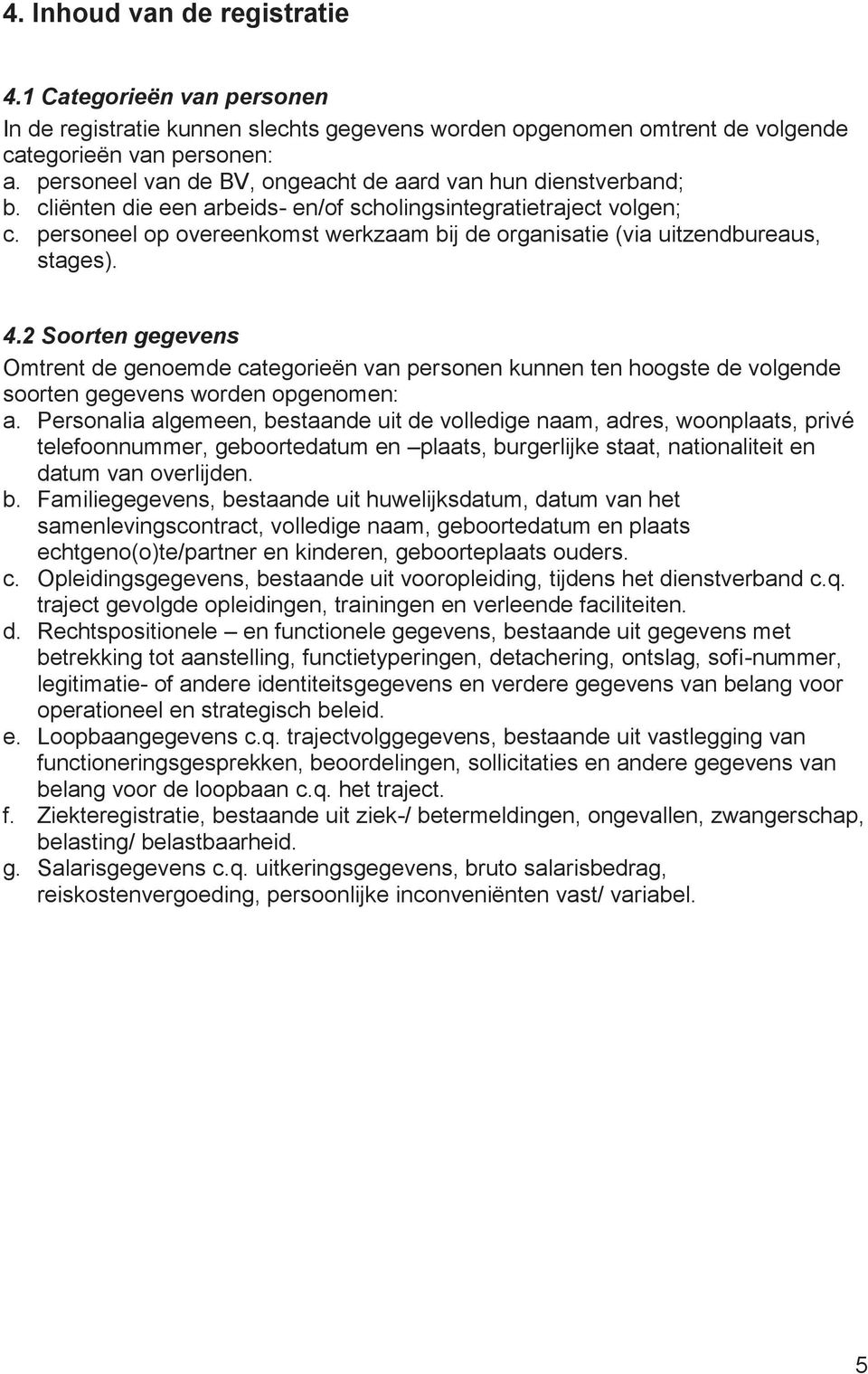 personeel op overeenkomst werkzaam bij de organisatie (via uitzendbureaus, stages). 4.