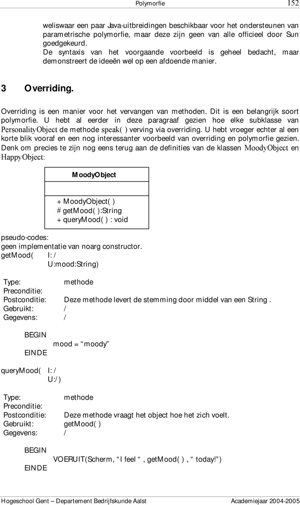 Dit is een belangrijk soort polymorfie. U hebt al eerder in deze paragraaf gezien hoe elke subklasse van PersonalityObject de speak( ) verving via overriding.