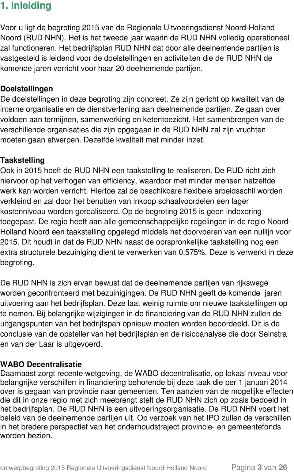 Doelstellingen De doelstellingen in deze begroting zijn concreet. Ze zijn gericht op kwaliteit van de interne organisatie en de dienstverlening aan deelnemende partijen.