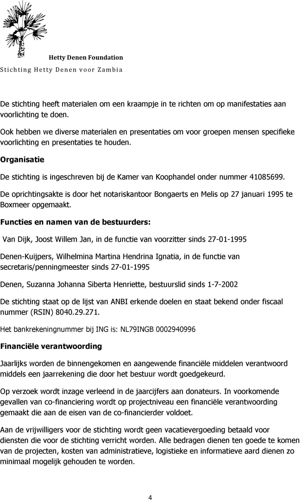 Organisatie De stichting is ingeschreven bij de Kamer van Koophandel onder nummer 41085699. De oprichtingsakte is door het notariskantoor Bongaerts en Melis op 27 januari 1995 te Boxmeer opgemaakt.