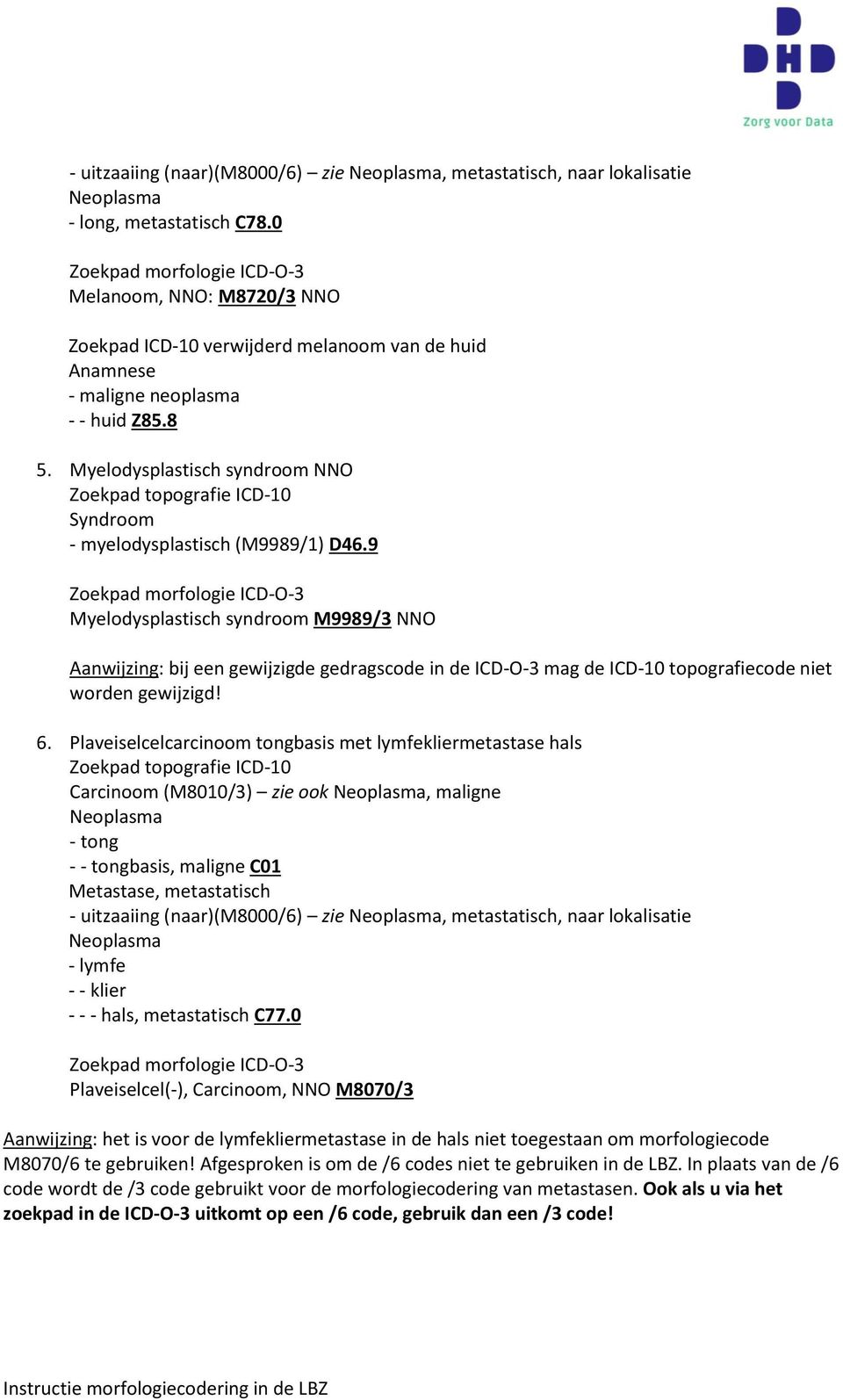 9 Myelodysplastisch syndroom M9989/3 NNO Aanwijzing: bij een gewijzigde gedragscode in de ICD-O-3 mag de ICD-10 topografiecode niet worden gewijzigd! 6.