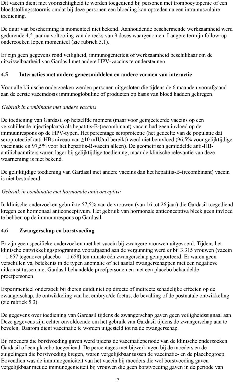 Langere termijn follow-up onderzoeken lopen momenteel (zie rubriek 5.1).