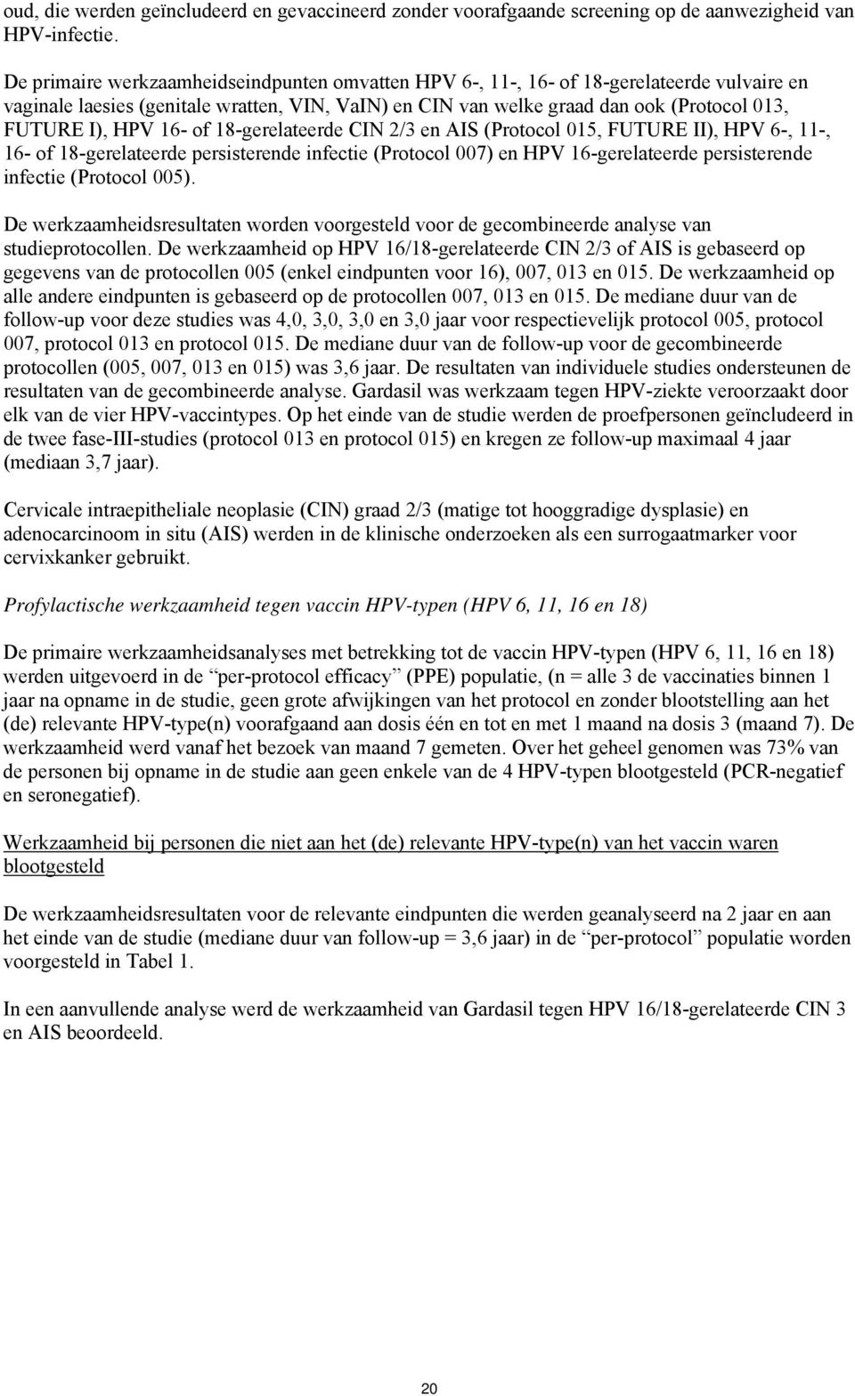 HPV 16- of 18-gerelateerde CIN 2/3 en AIS (Protocol 015, FUTURE II), HPV 6-, 11-, 16- of 18-gerelateerde persisterende infectie (Protocol 007) en HPV 16-gerelateerde persisterende infectie (Protocol