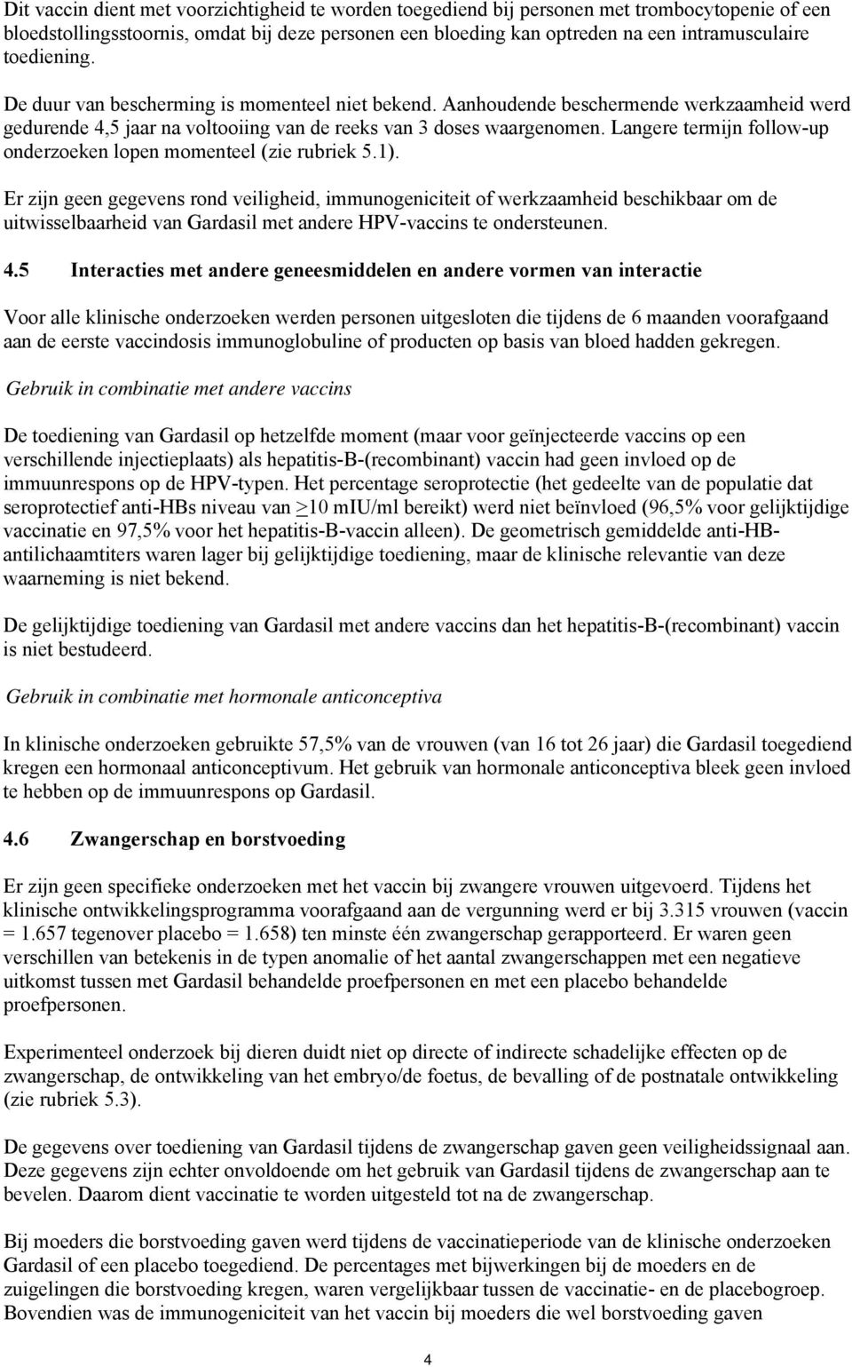 Langere termijn follow-up onderzoeken lopen momenteel (zie rubriek 5.1).