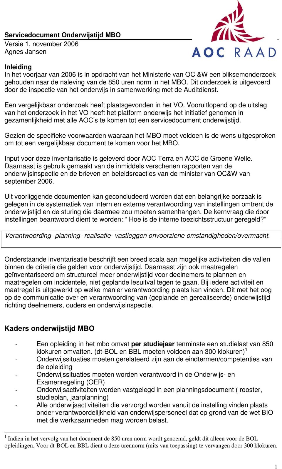 Vooruitlopend op de uitslag van het onderzoek in het VO heeft het platform onderwijs het initiatief genomen in gezamenlijkheid met alle AOC s te komen tot een servicedocument onderwijstijd.