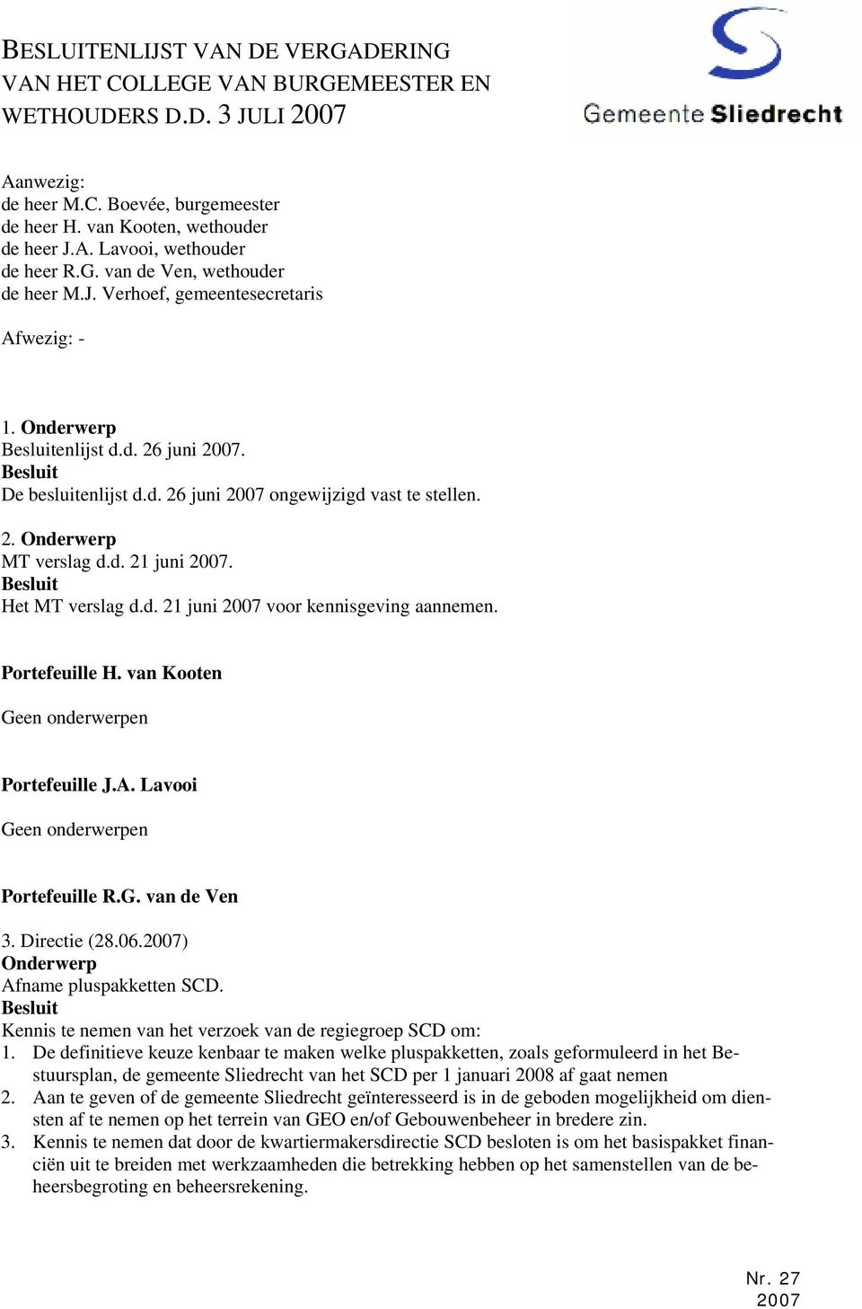 Het MT verslag d.d. 21 juni 2007 voor kennisgeving aannemen. Portefeuille H. van Kooten Portefeuille J.A. Lavooi Portefeuille R.G. van de Ven 3. Directie (28.06.2007) Afname pluspakketten SCD.