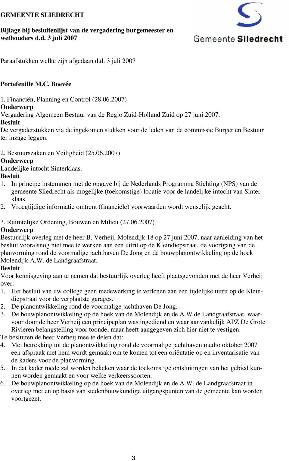 De vergaderstukken via de ingekomen stukken voor de leden van de commissie Burger en Bestuur ter inzage leggen. 2. Bestuurszaken en Veiligheid (25.06.2007) Landelijke intocht Sinterklaas. 1.