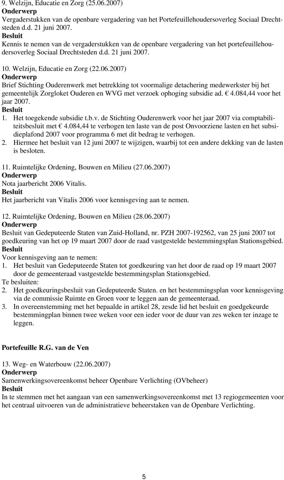 2007) Brief Stichting Ouderenwerk met betrekking tot voormalige detachering medewerkster bij het gemeentelijk Zorgloket Ouderen en WVG met verzoek ophoging subsidie ad. 4.084,44 voor het jaar 2007. 1.