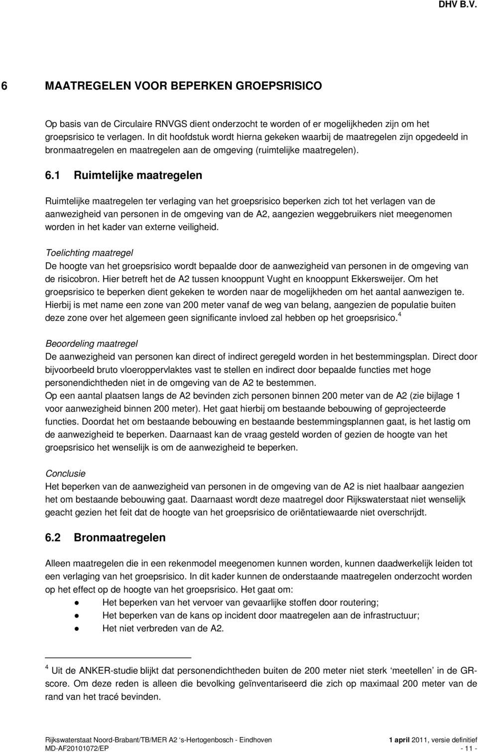 1 Ruimtelijke maatregelen Ruimtelijke maatregelen ter verlaging van het groepsrisico beperken zich tot het verlagen van de aanwezigheid van personen in de omgeving van de A2, aangezien weggebruikers