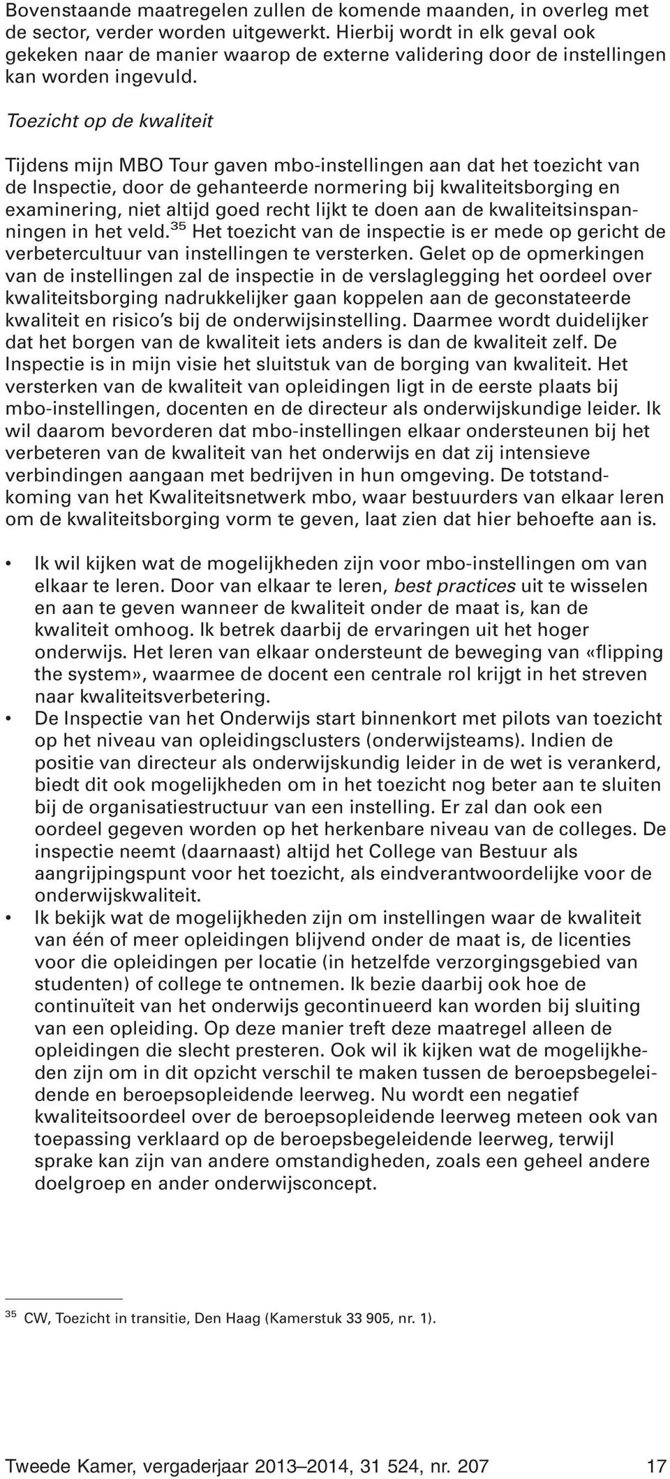 Toezicht op de kwaliteit Tijdens mijn MBO Tour gaven mbo-instellingen aan dat het toezicht van de Inspectie, door de gehanteerde normering bij kwaliteitsborging en examinering, niet altijd goed recht