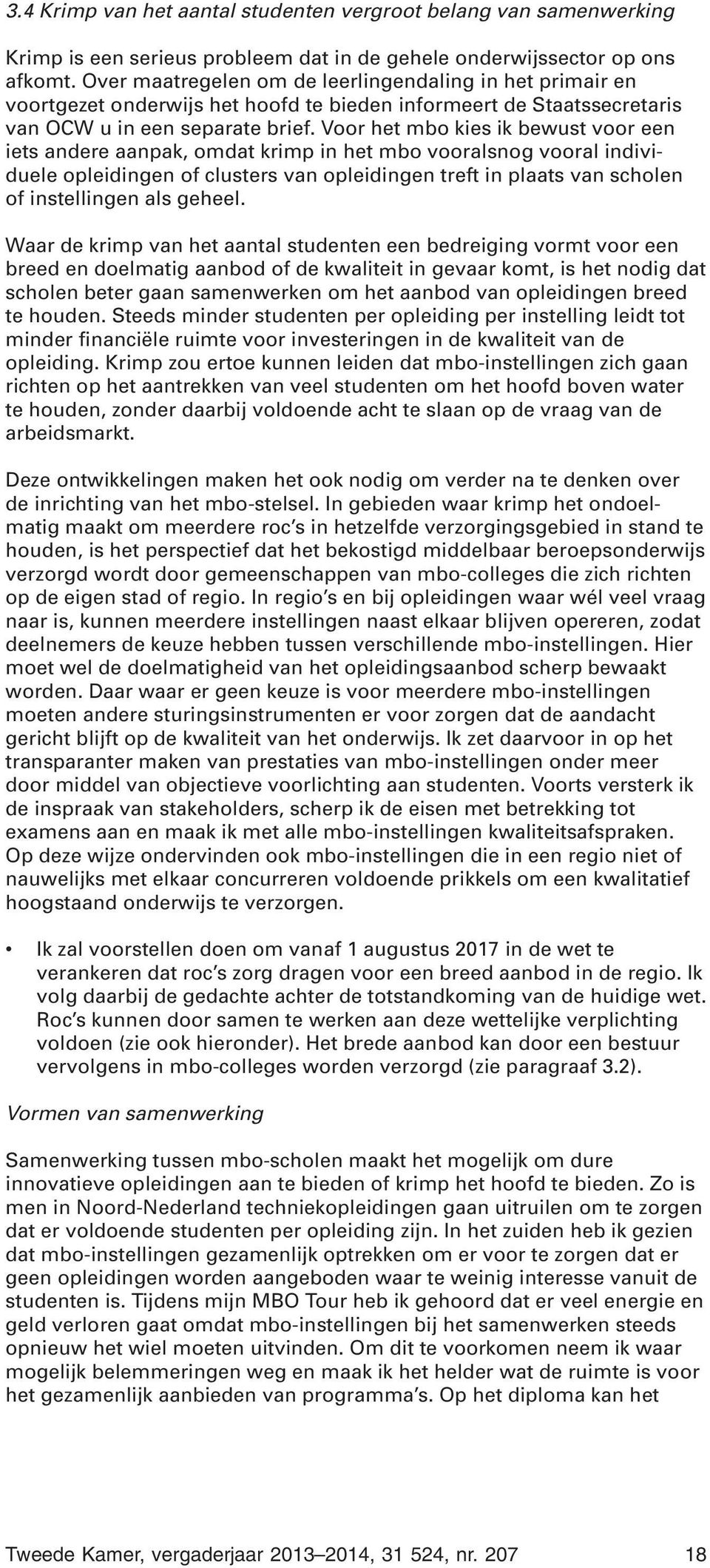 Voor het mbo kies ik bewust voor een iets andere aanpak, omdat krimp in het mbo vooralsnog vooral individuele opleidingen of clusters van opleidingen treft in plaats van scholen of instellingen als