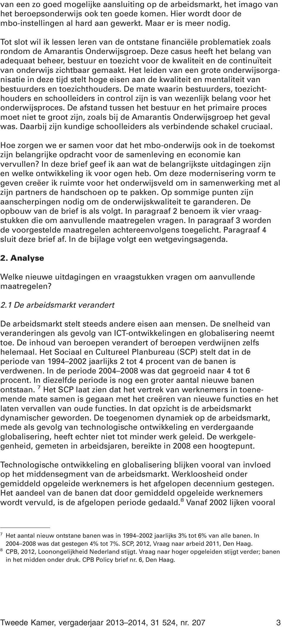 Deze casus heeft het belang van adequaat beheer, bestuur en toezicht voor de kwaliteit en de continuïteit van onderwijs zichtbaar gemaakt.