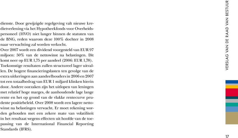verwachting zal worden verkocht. Over 2007 wordt een dividend voorgesteld van EUR 97 miljoen: 50% van de nettowinst na belastingen. Dit komt neer op EUR 1,75 per aandeel (2006: EUR 1,78).