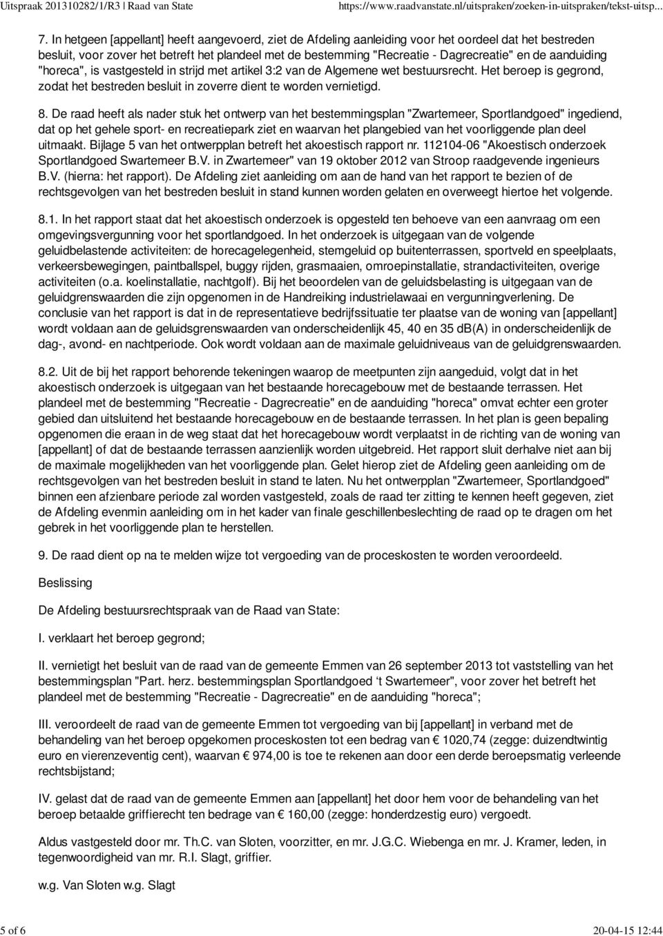 aanduiding "horeca", is vastgesteld in strijd met artikel 3:2 van de Algemene wet bestuursrecht. Het beroep is gegrond, zodat het bestreden besluit in zoverre dient te worden vernietigd. 8.