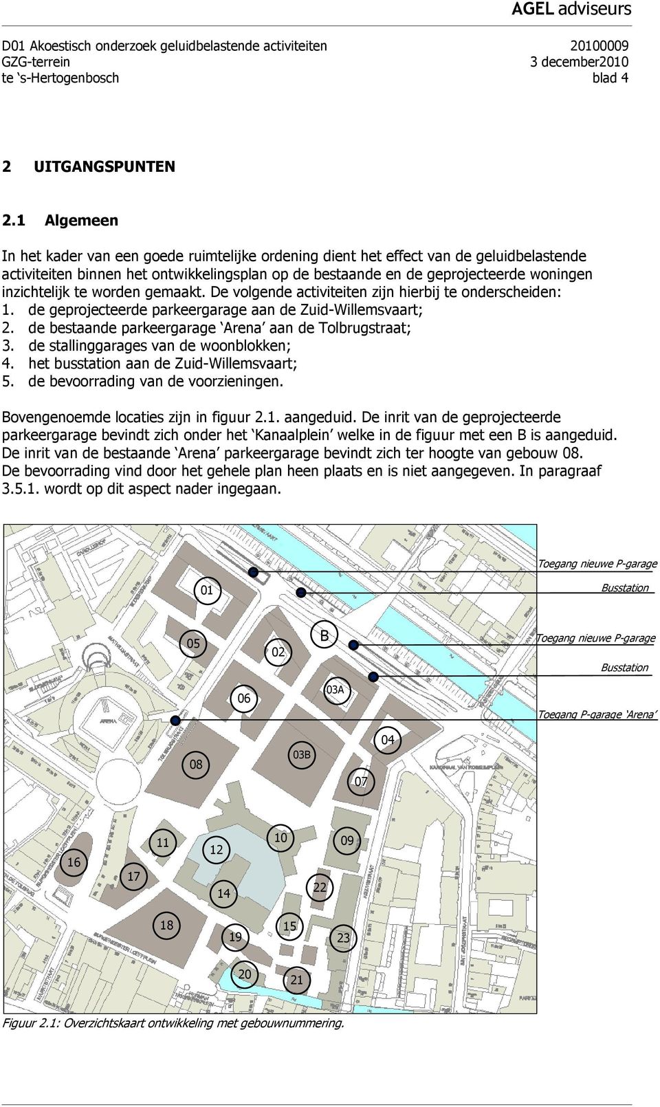 inzichtelijk te worden gemaakt. De volgende activiteiten zijn hierbij te onderscheiden: 1. de geprojecteerde parkeergarage aan de Zuid-Willemsvaart; 2.