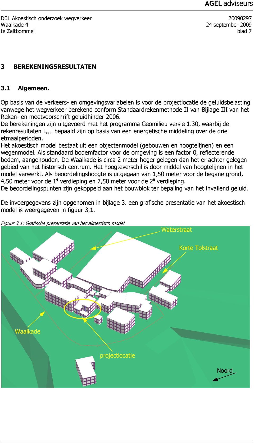 meetvoorschrift geluidhinder 2006. De berekeningen zijn uitgevoerd met het programma Geomilieu versie 1.