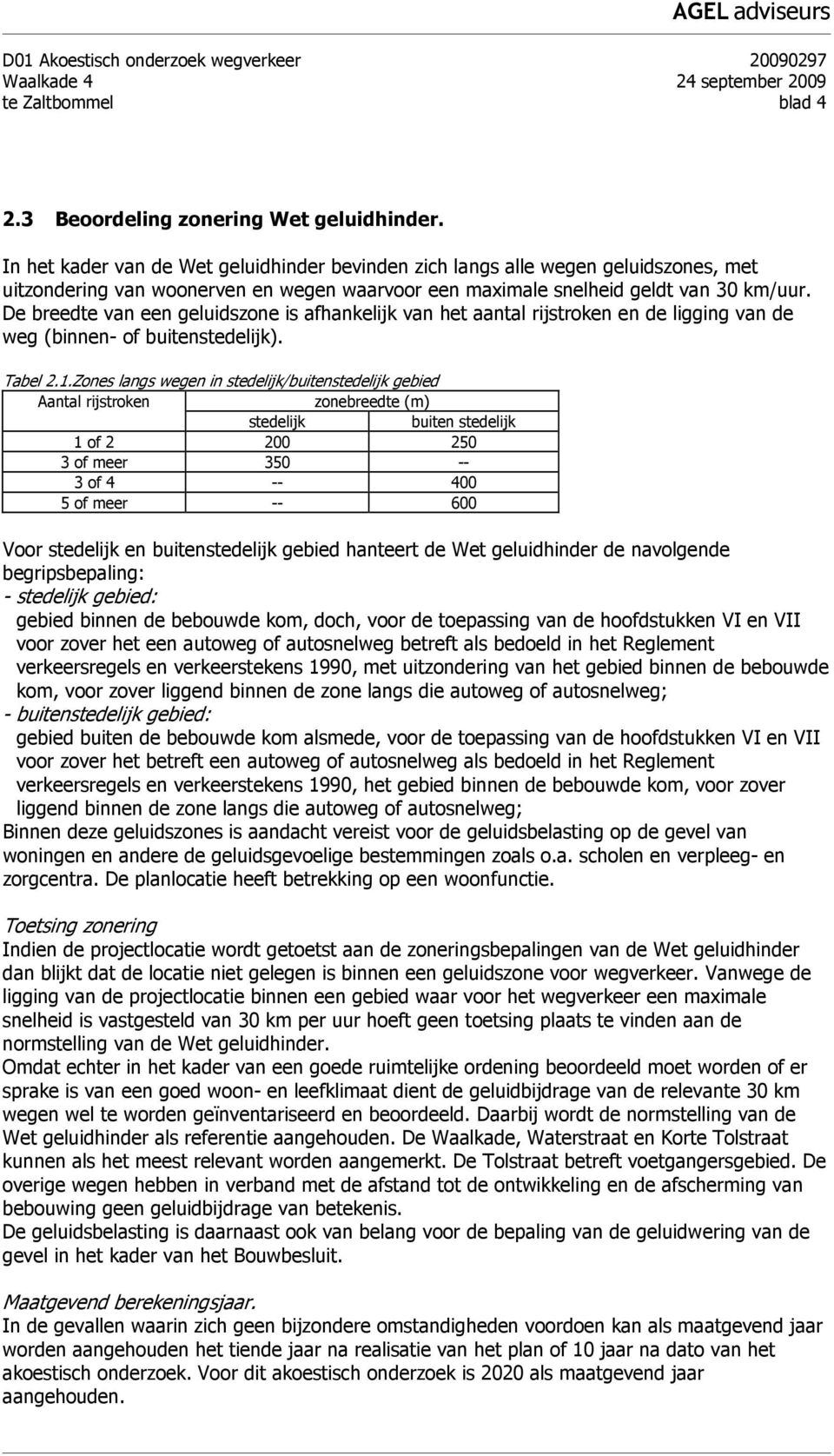 De breedte van een geluidszone is afhankelijk van het aantal rijstroken en de ligging van de weg (binnen- of buitenstedelijk). Tabel 2.1.