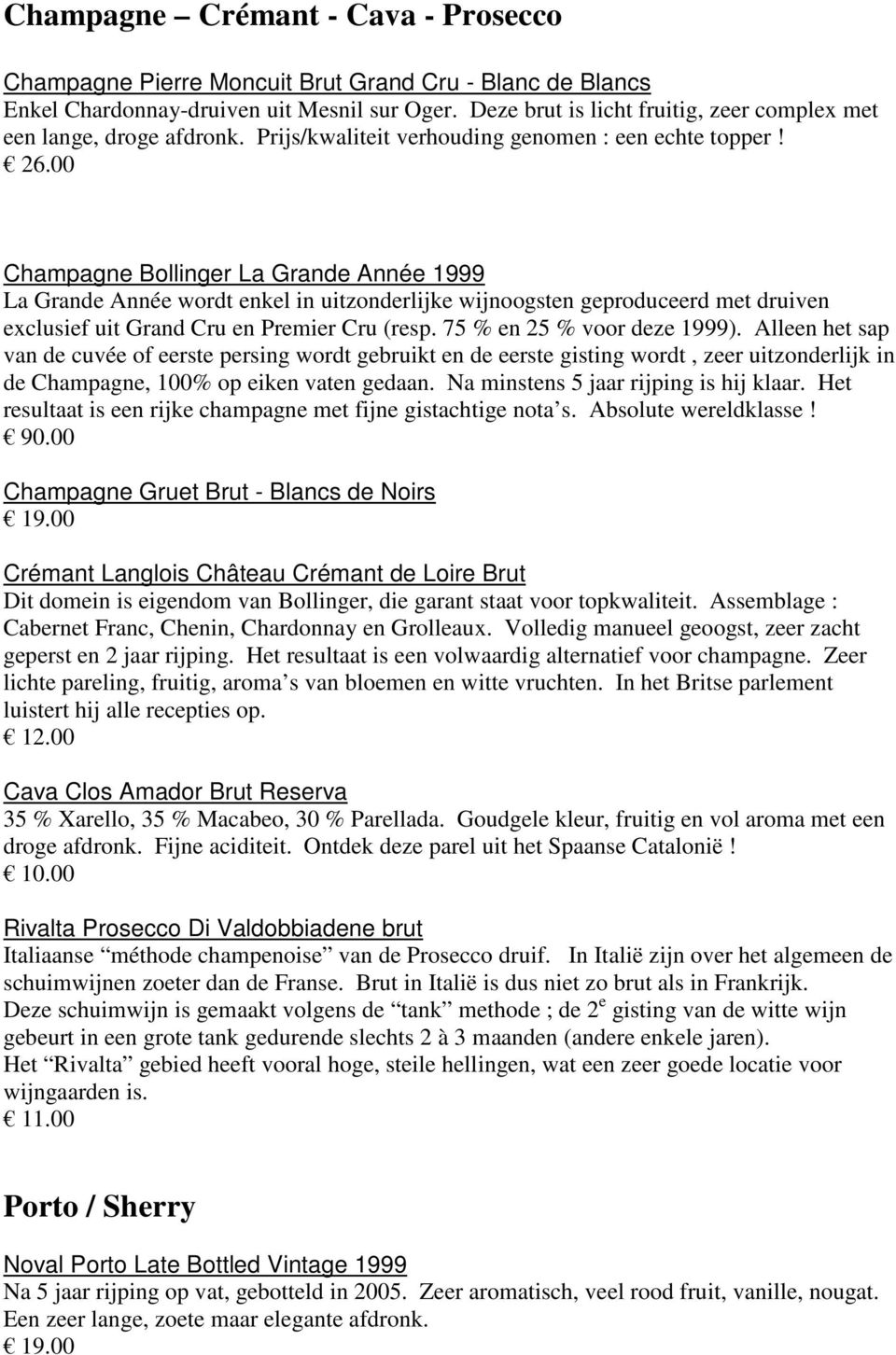 00 Champagne Bollinger La Grande Année 1999 La Grande Année wordt enkel in uitzonderlijke wijnoogsten geproduceerd met druiven exclusief uit Grand Cru en Premier Cru (resp.