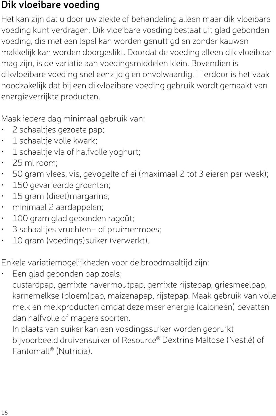 Doordat de voeding alleen dik vloeibaar mag zijn, is de variatie aan voedingsmiddelen klein. Bovendien is dikvloeibare voeding snel eenzijdig en onvolwaardig.