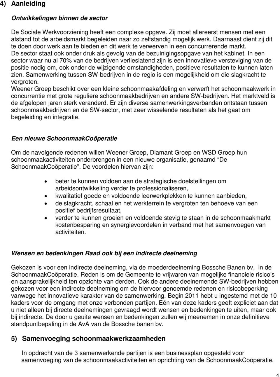 Daarnaast dient zij dit te doen door werk aan te bieden en dit werk te verwerven in een concurrerende markt. De sector staat ook onder druk als gevolg van de bezuinigingsopgave van het kabinet.