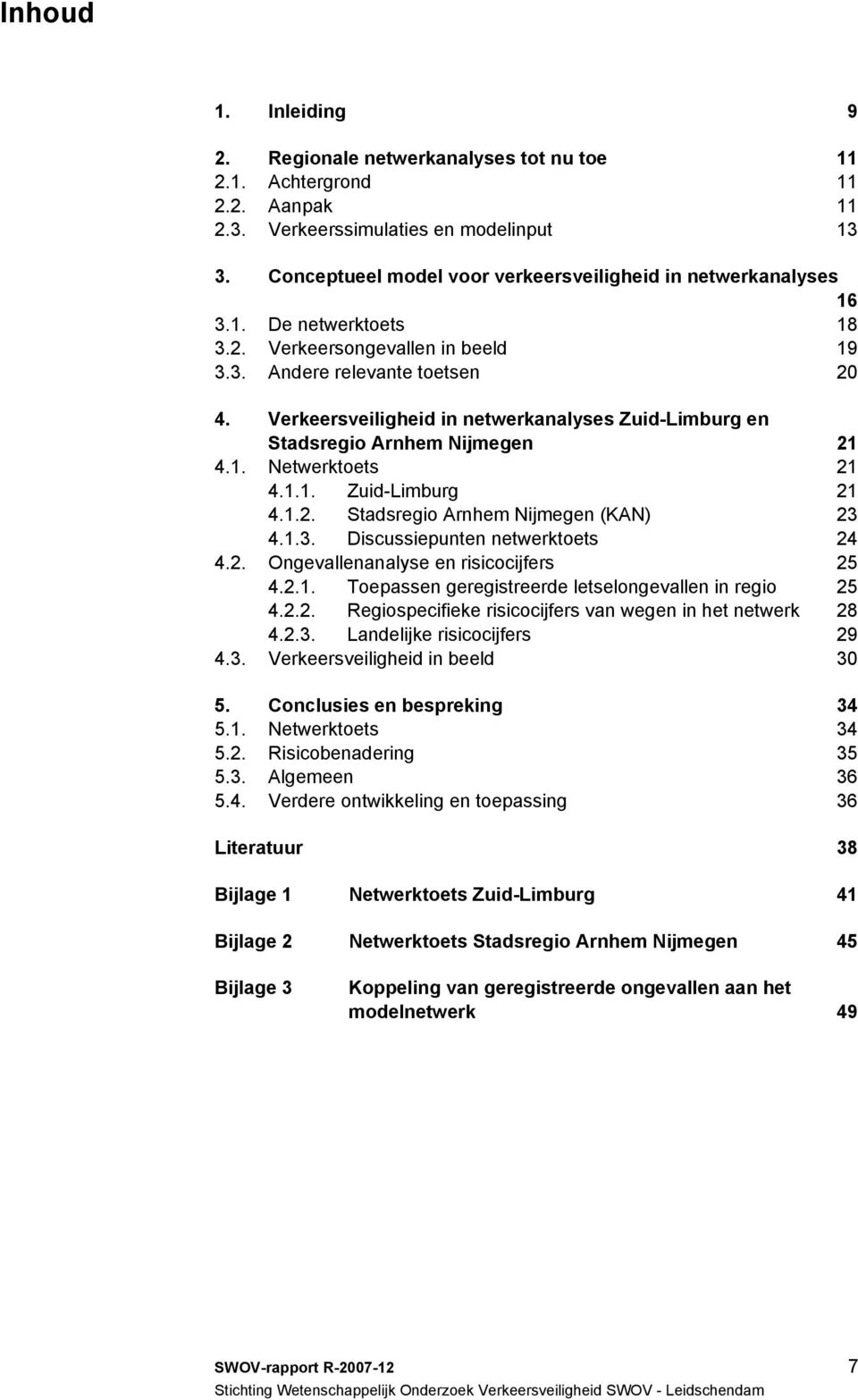 Verkeersveiligheid in netwerkanalyses Zuid-Limburg en Stadsregio Arnhem Nijmegen 21 4.1. Netwerktoets 21 4.1.1. Zuid-Limburg 21 4.1.2. Stadsregio Arnhem Nijmegen (KAN) 23 