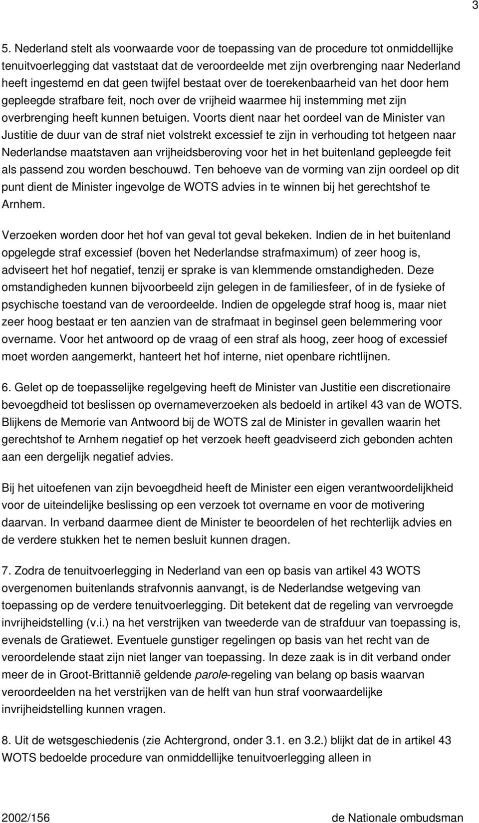 Voorts dient naar het oordeel van de Minister van Justitie de duur van de straf niet volstrekt excessief te zijn in verhouding tot hetgeen naar Nederlandse maatstaven aan vrijheidsberoving voor het