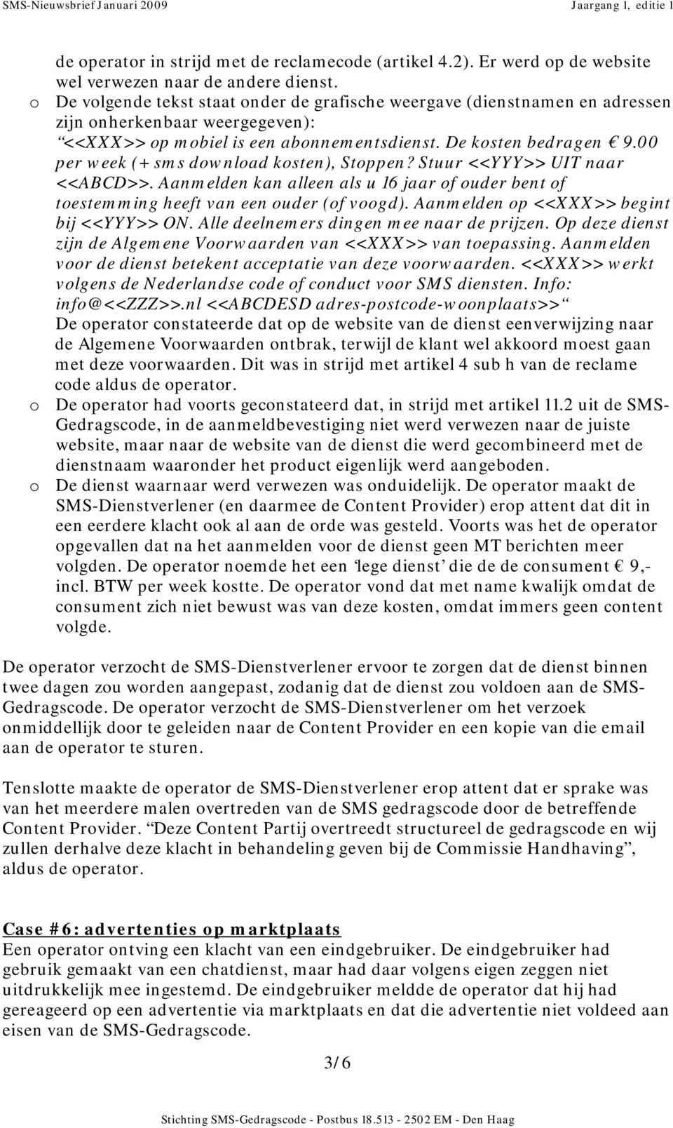 00 per week (+ sms download kosten), Stoppen? Stuur <<YYY>> UIT naar <<ABCD>>. Aanmelden kan alleen als u 16 jaar of ouder bent of toestemming heeft van een ouder (of voogd).