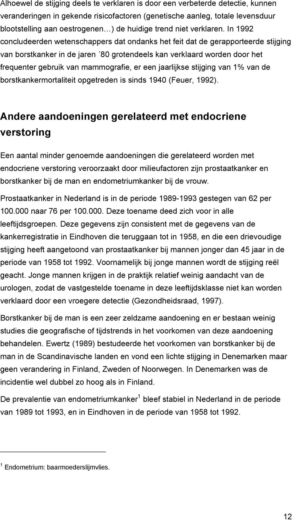 In 1992 concludeerden wetenschappers dat ondanks het feit dat de gerapporteerde stijging van borstkanker in de jaren 80 grotendeels kan verklaard worden door het frequenter gebruik van mammografie,