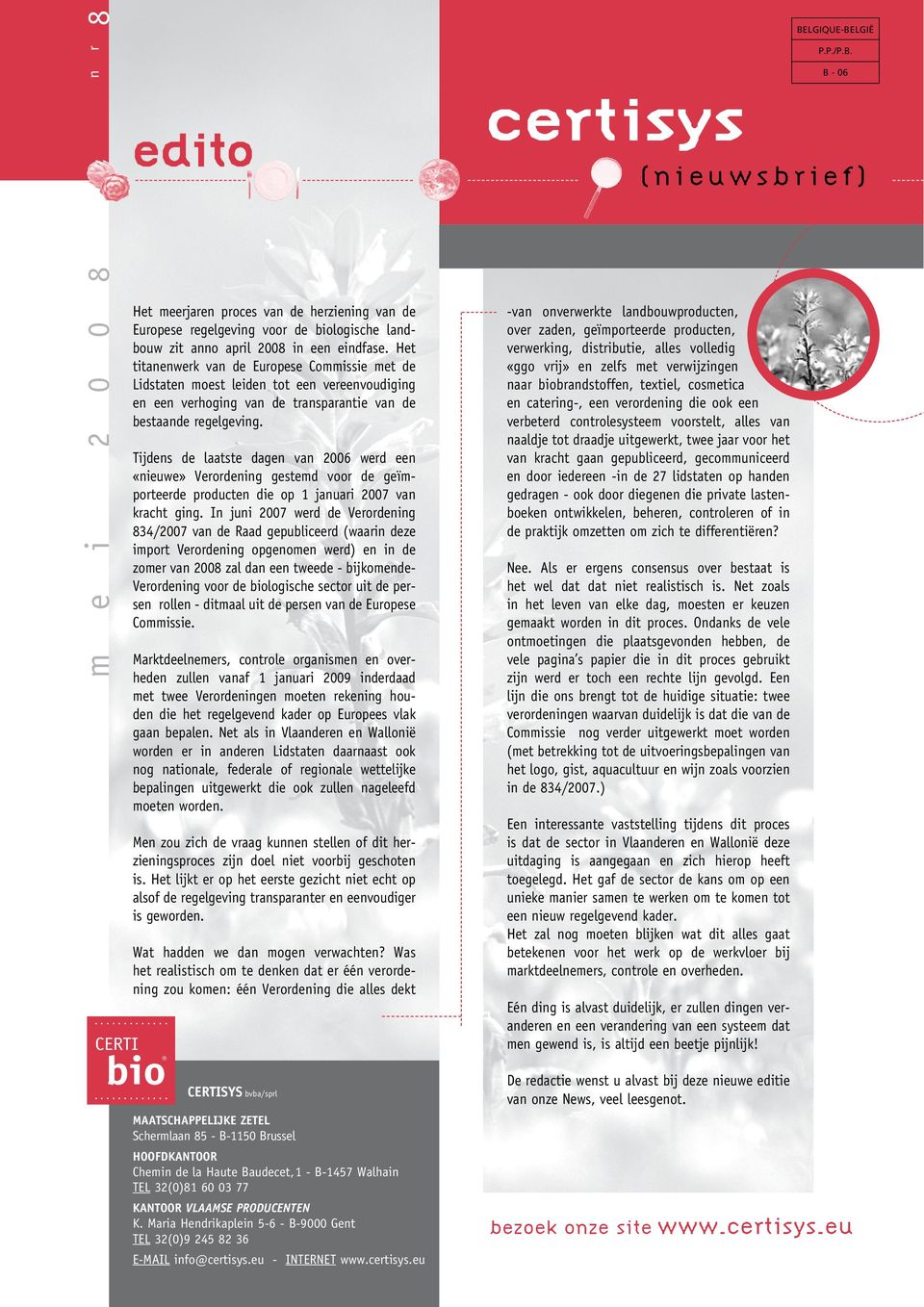 m e i 2 0 0 8 fejup dfsujtzt Tijdens de laatste dagen van 2006 werd een «nieuwe» Verordening gestemd voor de geïmporteerde producten die op 1 januari 2007 van kracht ging.