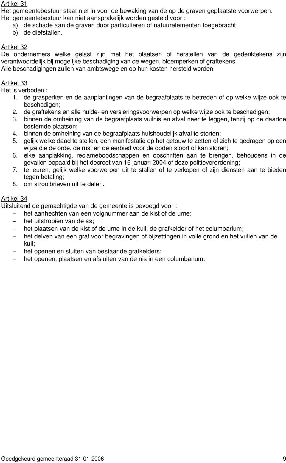 Artikel 32 De ondernemers welke gelast zijn met het plaatsen of herstellen van de gedenktekens zijn verantwoordelijk bij mogelijke beschadiging van de wegen, bloemperken of graftekens.