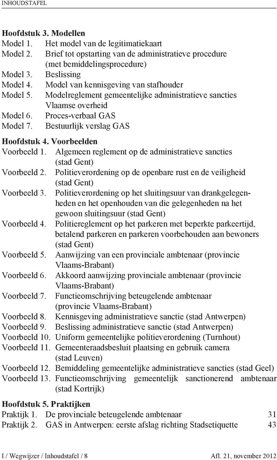 Voorbeelden Voorbeeld 1. Algemeen reglement op de administratieve sancties (stad Gent) Voorbeeld 2. Politieverordening op de openbare rust en de veiligheid (stad Gent) Voorbeeld 3.