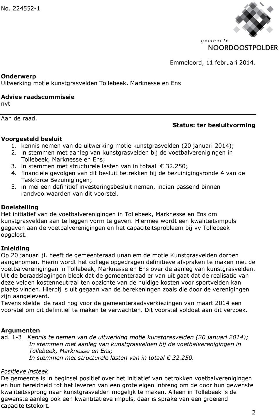 in stemmen met aanleg van kunstgrasvelden bij de voetbalverenigingen in Tollebeek, Marknesse en Ens; 3. in stemmen met structurele lasten van in totaal 32.250; 4.