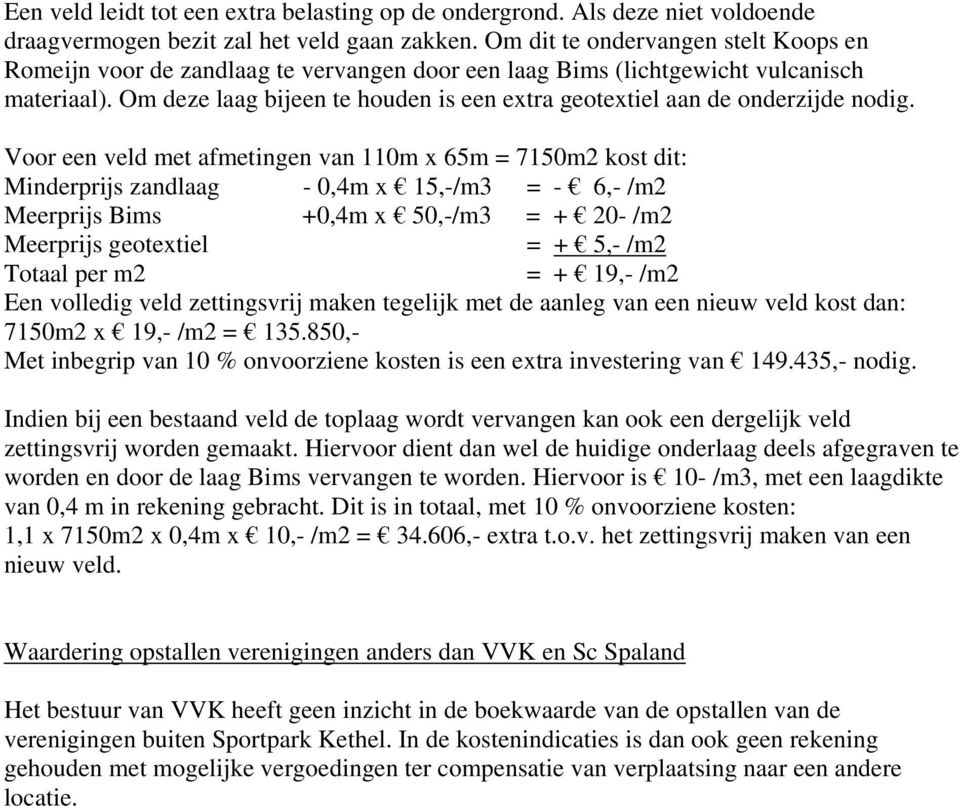 Om deze laag bijeen te houden is een extra geotextiel aan de onderzijde nodig.