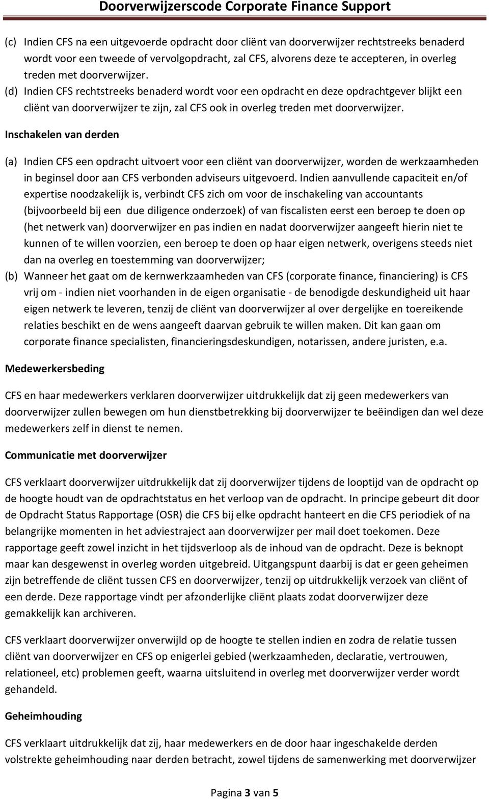 Inschakelen van derden (a) Indien CFS een opdracht uitvoert voor een cliënt van doorverwijzer, worden de werkzaamheden in beginsel door aan CFS verbonden adviseurs uitgevoerd.