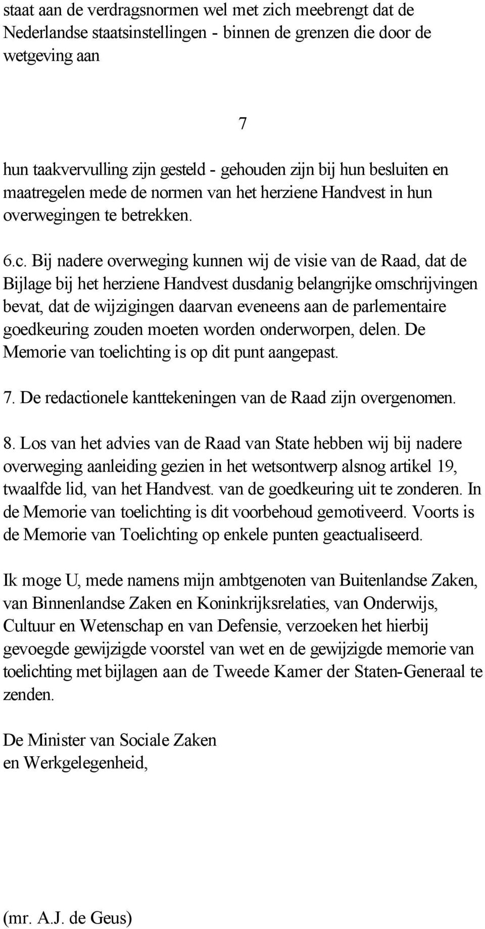 Bij nadere overweging kunnen wij de visie van de Raad, dat de Bijlage bij het herziene Handvest dusdanig belangrijke omschrijvingen bevat, dat de wijzigingen daarvan eveneens aan de parlementaire