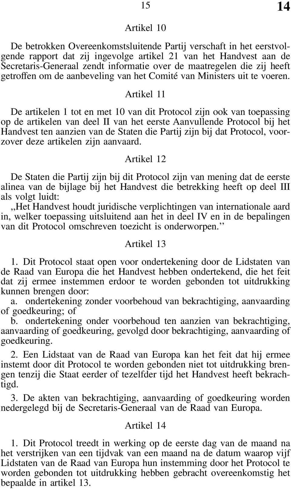 Artikel 11 De artikelen 1 tot en met 10 van dit Protocol zijn ook van toepassing op de artikelen van deel II van het eerste Aanvullende Protocol bij het Handvest ten aanzien van de Staten die Partij