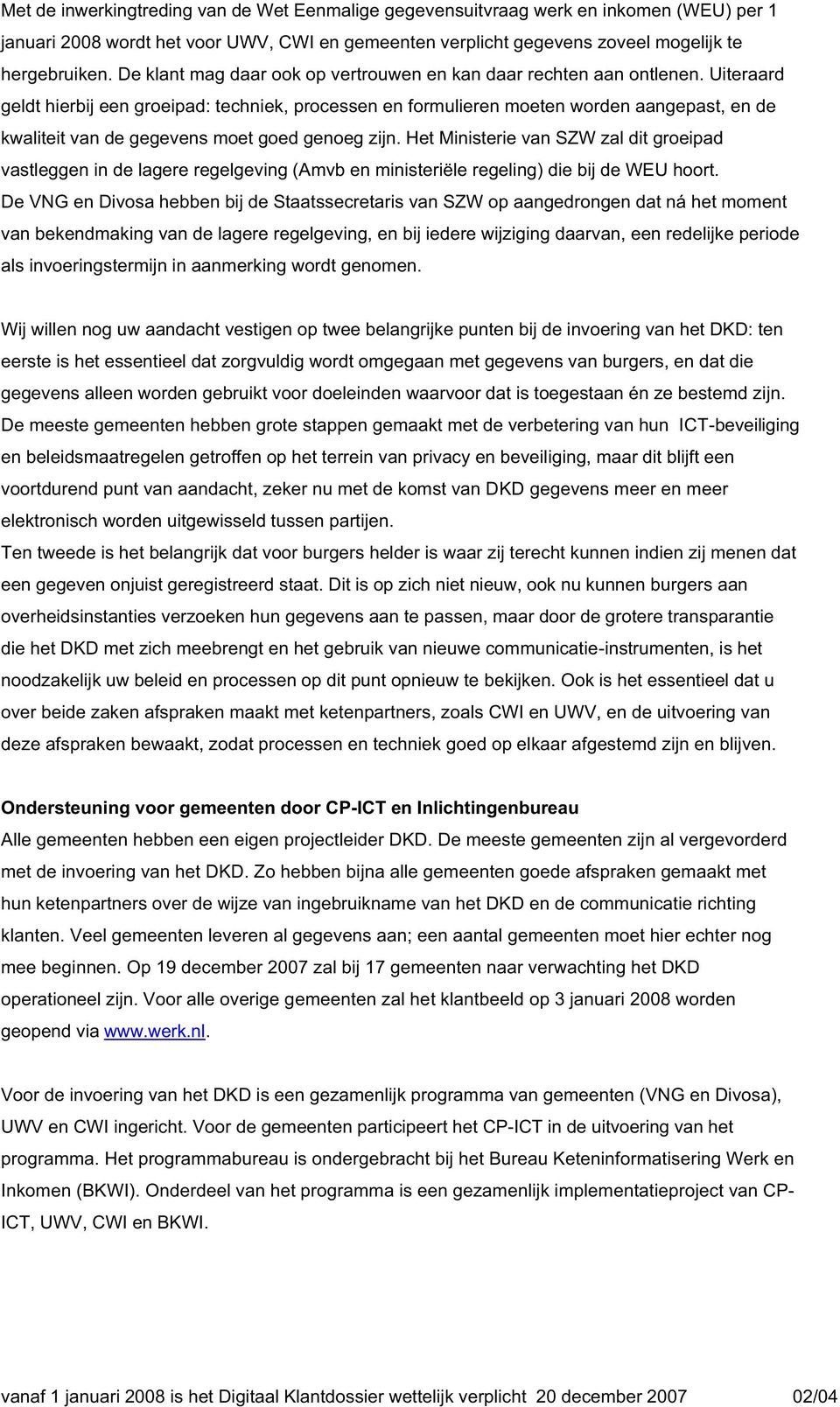 Uiteraard geldt hierbij een groeipad: techniek, processen en formulieren moeten worden aangepast, en de kwaliteit van de gegevens moet goed genoeg zijn.