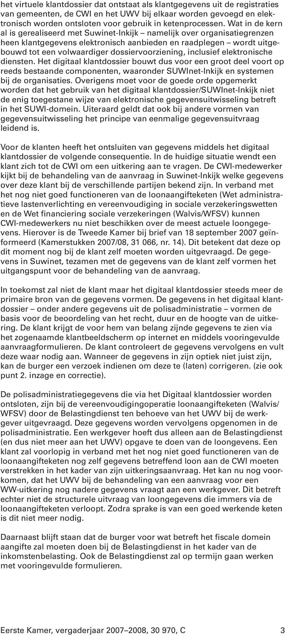 inclusief elektronische diensten. Het digitaal klantdossier bouwt dus voor een groot deel voort op reeds bestaande componenten, waaronder SUWInet-Inkijk en systemen bij de organisaties.