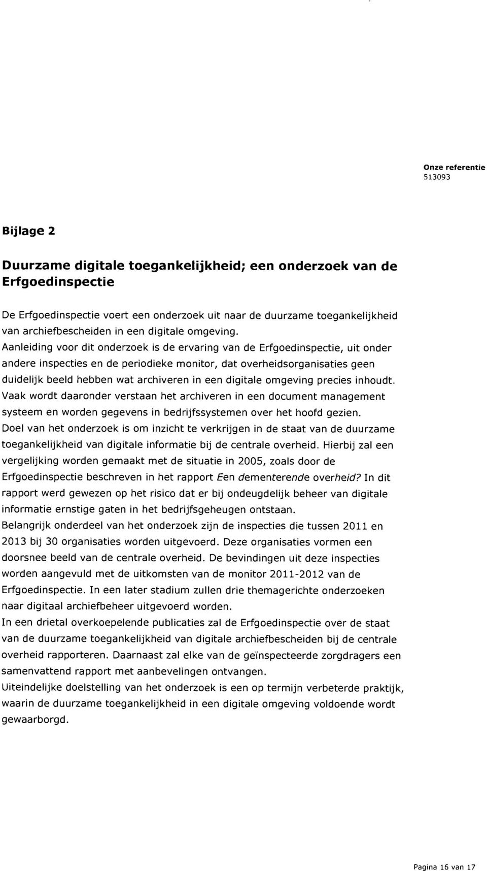 Aanleiding voor dit onderzoek is de ervaring van de Erfgoedinspectie, uit onder andere inspecties en de periodieke monitor, dat overheidsorganisaties geen duidelijk beeld hebben wat archiveren in een