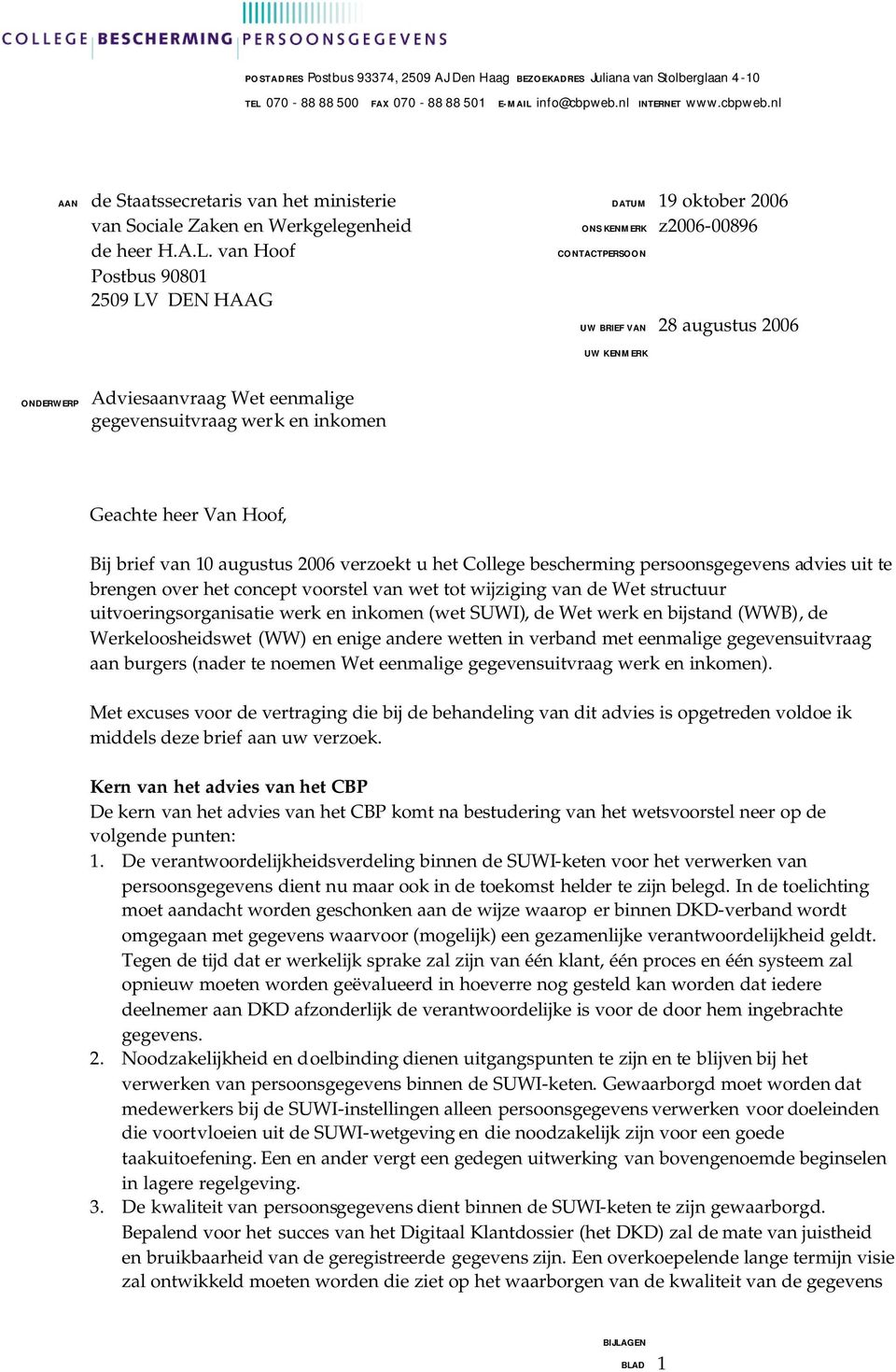 van Hoof Postbus 90801 2509 LV DEN HAAG DATUM 19 oktober 2006 CONTACTPERSOON UW BRIEF VAN 28 augustus 2006 UW KENMERK ONDERWERP Adviesaanvraag Wet eenmalige gegevensuitvraag werk en inkomen Geachte