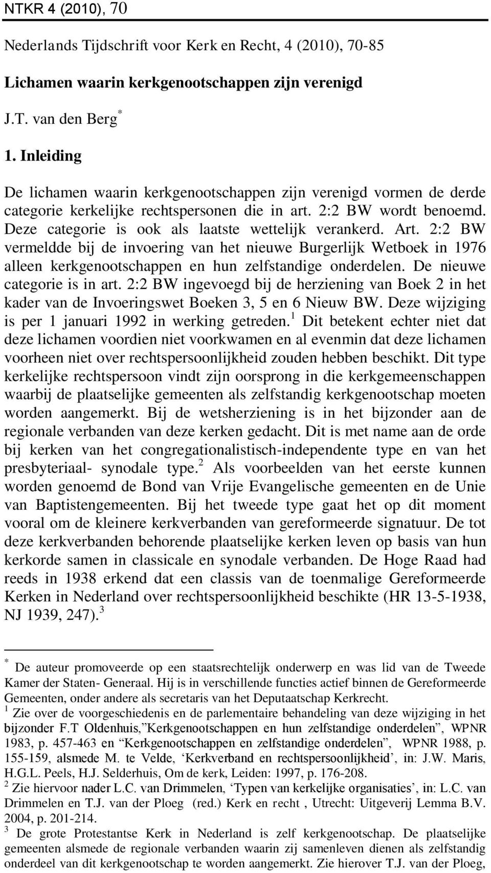 Deze categorie is ook als laatste wettelijk verankerd. Art. 2:2 BW vermeldde bij de invoering van het nieuwe Burgerlijk Wetboek in 1976 alleen kerkgenootschappen en hun zelfstandige onderdelen.