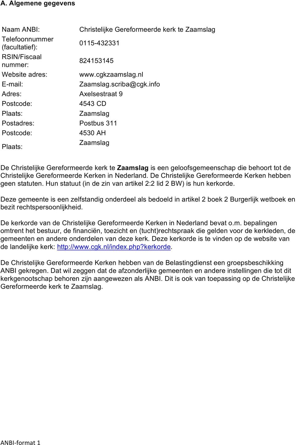 info Adres: Axelsestraat 9 Postcode: 4543 CD Plaats: Zaamslag Postadres: Postbus 311 Postcode: 4530 AH Plaats: Zaamslag De Christelijke Gereformeerde kerk te Zaamslag is een geloofsgemeenschap die