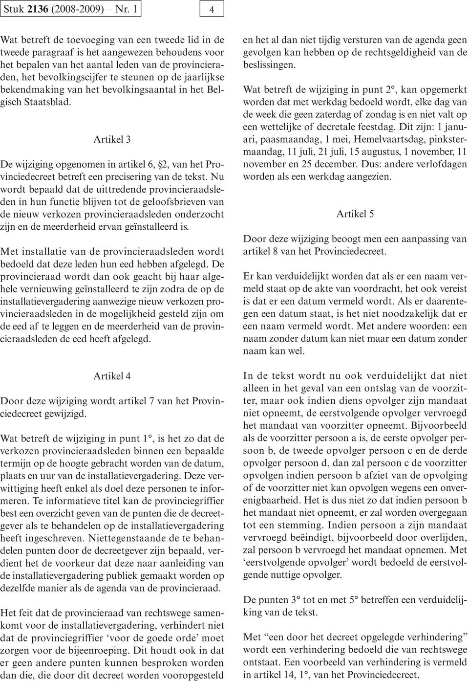 jaarlijkse bekendmaking van het bevolkingsaantal in het Belgisch Staatsblad. Artikel 3 De wijziging opgenomen in artikel 6, 2, van het Provinciedecreet betreft een precisering van de tekst.