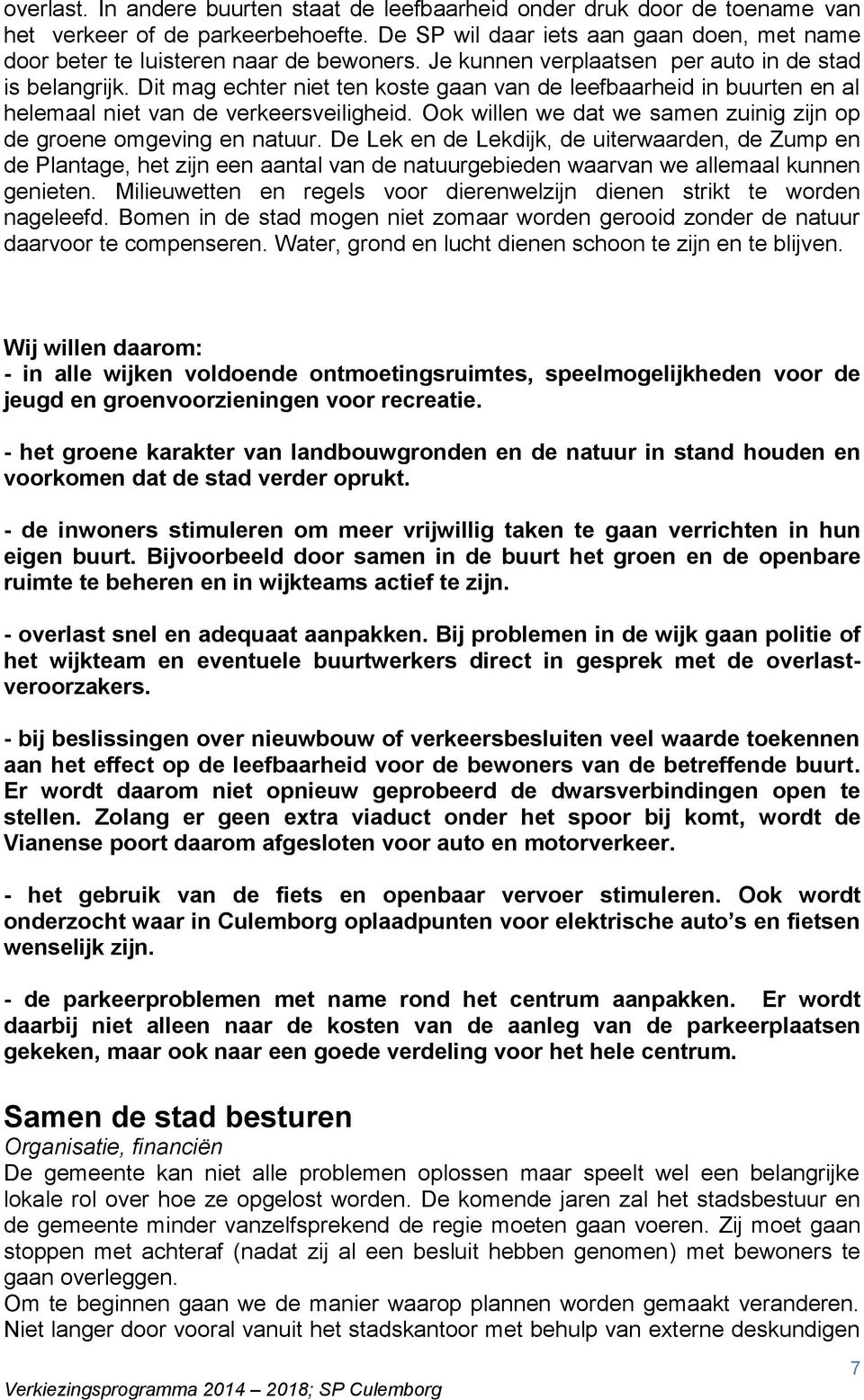 Dit mag echter niet ten koste gaan van de leefbaarheid in buurten en al helemaal niet van de verkeersveiligheid. Ook willen we dat we samen zuinig zijn op de groene omgeving en natuur.