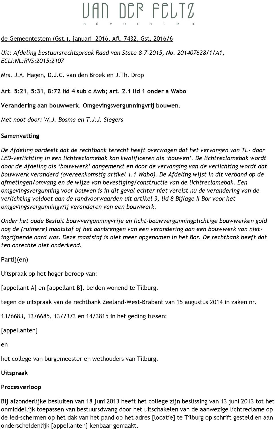 Bosma en T.J.J. Slegers Samenvatting De Afdeling oordeelt dat de rechtbank terecht heeft overwogen dat het vervangen van TL- door LED-verlichting in een lichtreclamebak kan kwalificeren als bouwen.